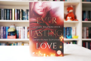 Read more about the article [Rezension] Everlasting Love – Gefährliches Schicksal – Lauren Palphreyman